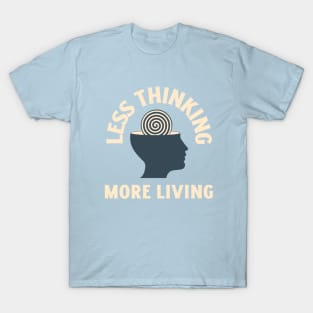 Less Thinking More Living T-Shirt